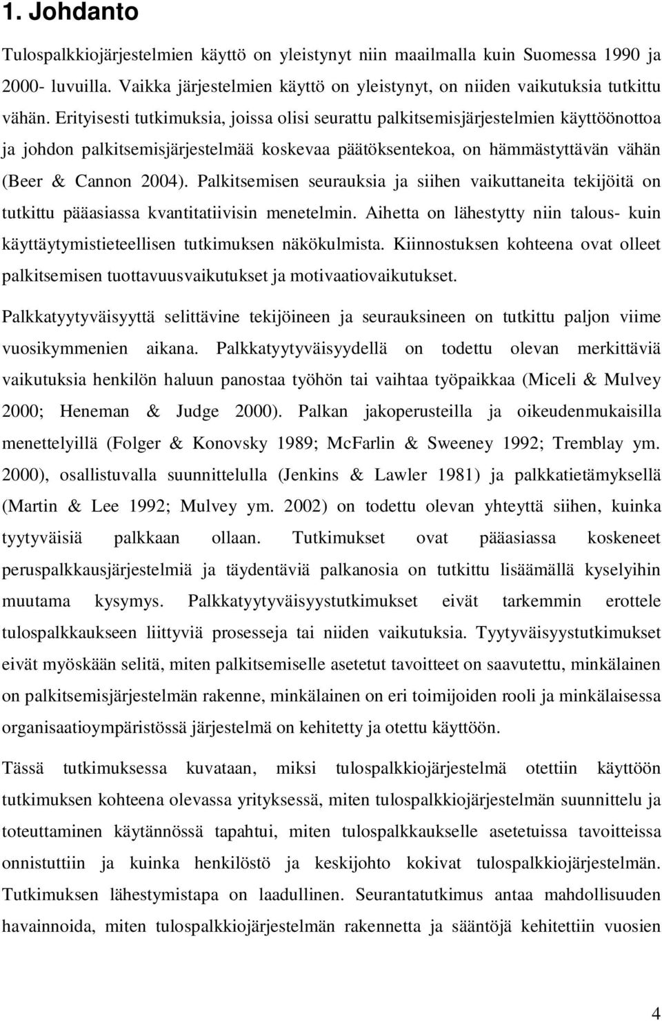 Palkitsemisen seurauksia ja siihen vaikuttaneita tekijöitä on tutkittu pääasiassa kvantitatiivisin menetelmin.