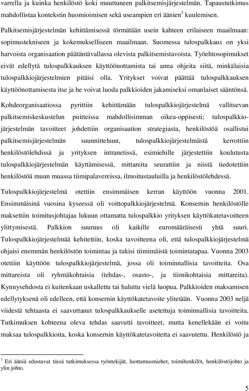 Suomessa tulospalkkaus on yksi harvoista organisaation päätäntävallassa olevista palkitsemistavoista.