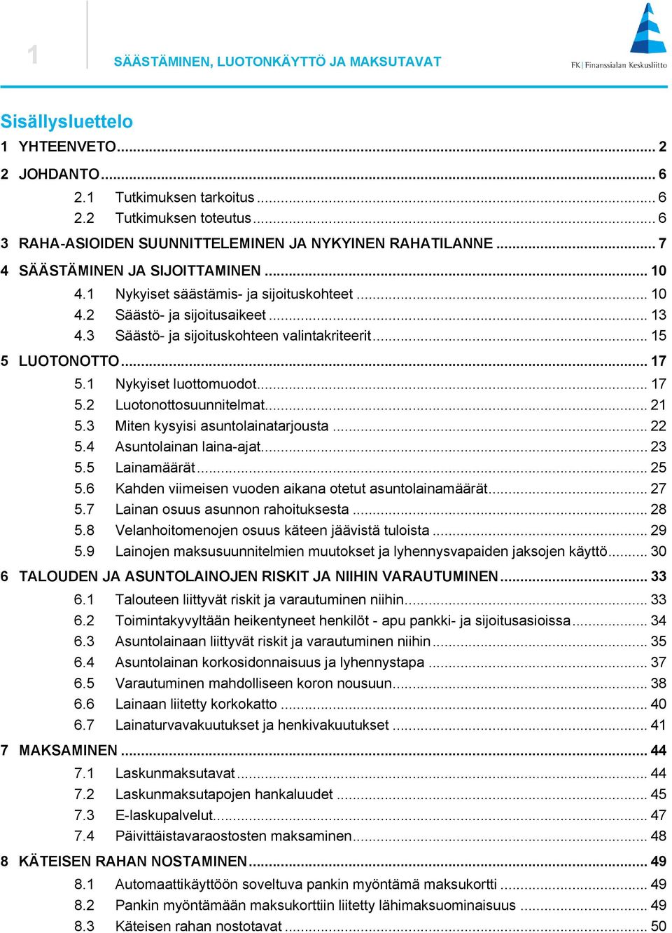 3 Säästö- ja sijoituskohteen valintakriteerit... 15 5 LUOTONOTTO... 17 5.1 Nykyiset luottomuodot... 17 5.2 Luotonottosuunnitelmat... 21 5.3 Miten kysyisi asuntolainatarjousta... 22 5.