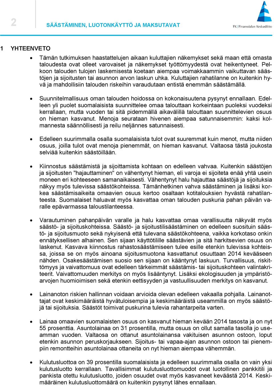 Kuluttajien rahatilanne on kuitenkin hyvä ja mahdollisiin talouden riskeihin varaudutaan entistä enemmän säästämällä. Suunnitelmallisuus oman talouden hoidossa on kokonaisuutena pysynyt ennallaan.