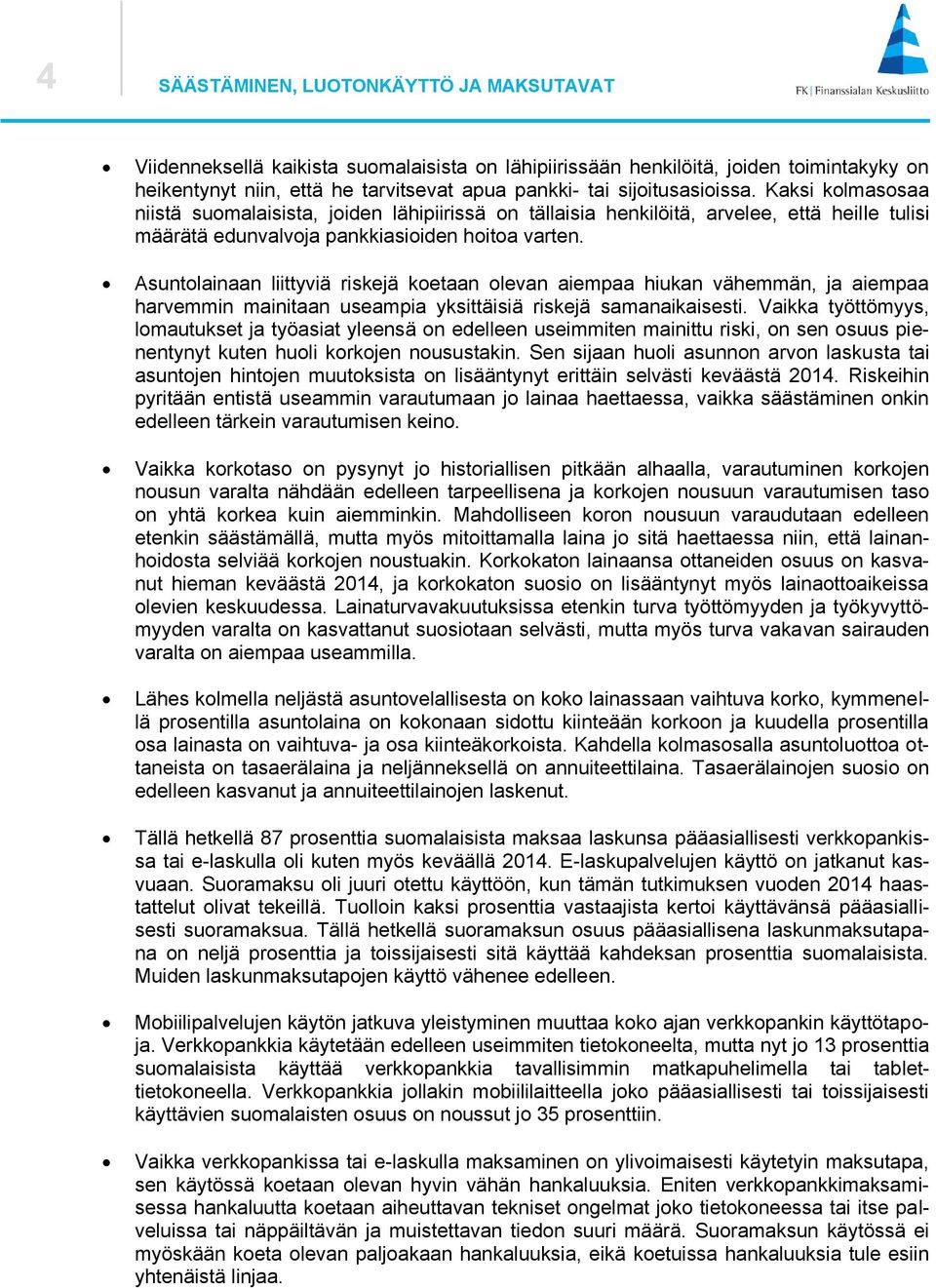 Asuntolainaan liittyviä riskejä koetaan olevan aiempaa hiukan vähemmän, ja aiempaa harvemmin mainitaan useampia yksittäisiä riskejä samanaikaisesti.