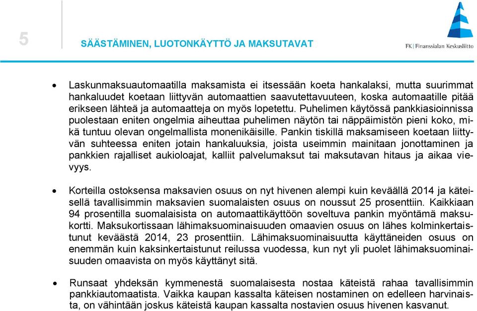 Puhelimen käytössä pankkiasioinnissa puolestaan eniten ongelmia aiheuttaa puhelimen näytön tai näppäimistön pieni koko, mikä tuntuu olevan ongelmallista monenikäisille.