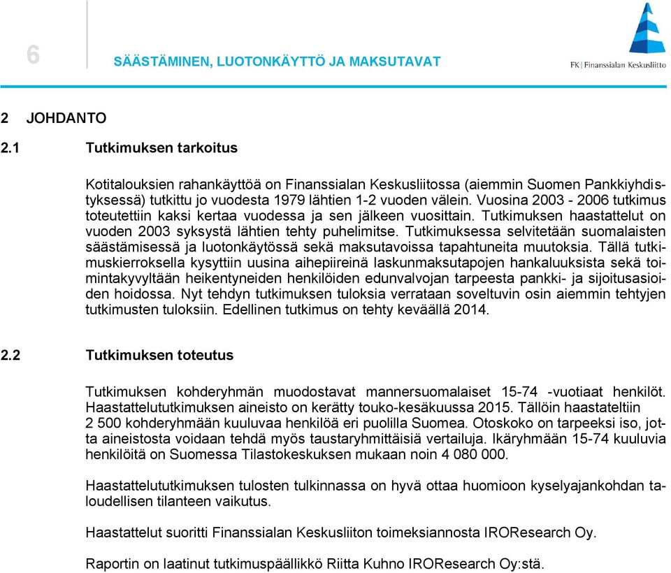 Vuosina 2003-2006 tutkimus toteutettiin kaksi kertaa vuodessa ja sen jälkeen vuosittain. Tutkimuksen haastattelut on vuoden 2003 syksystä lähtien tehty puhelimitse.