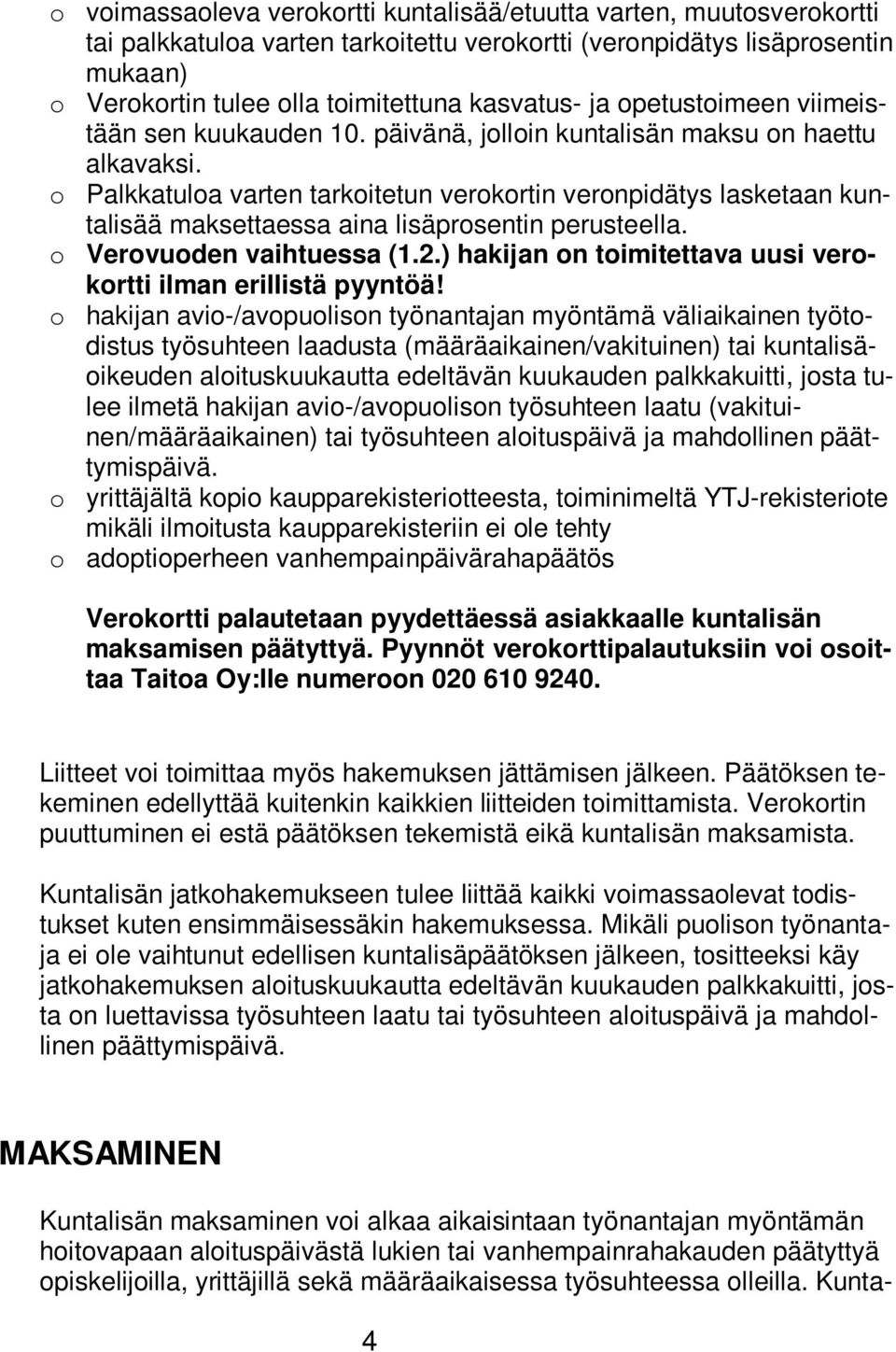 o Palkkatuloa varten tarkoitetun verokortin veronpidätys lasketaan kuntalisää maksettaessa aina lisäprosentin perusteella. o Verovuoden vaihtuessa (1.2.