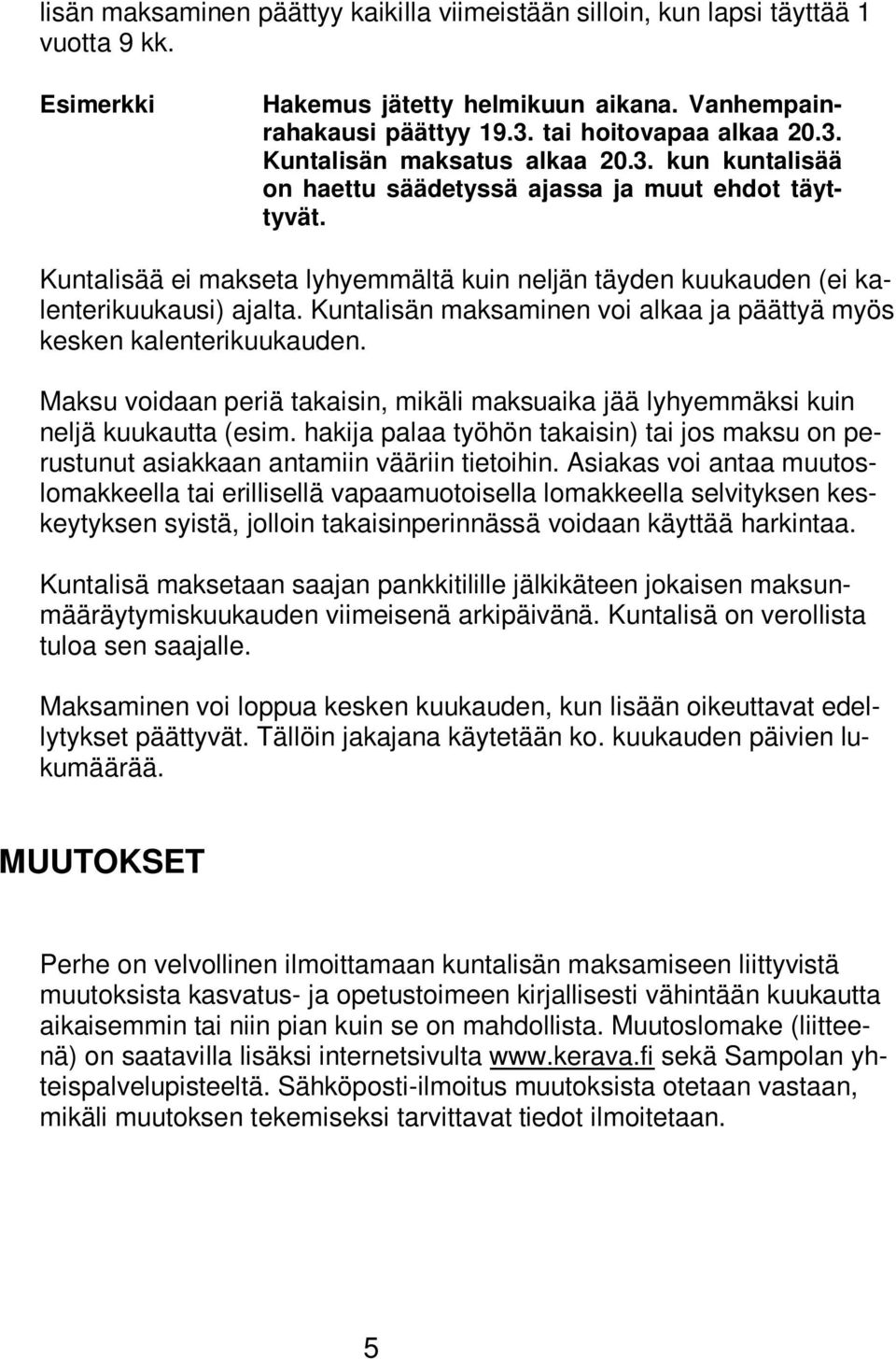 Kuntalisän maksaminen voi alkaa ja päättyä myös kesken kalenterikuukauden. Maksu voidaan periä takaisin, mikäli maksuaika jää lyhyemmäksi kuin neljä kuukautta (esim.