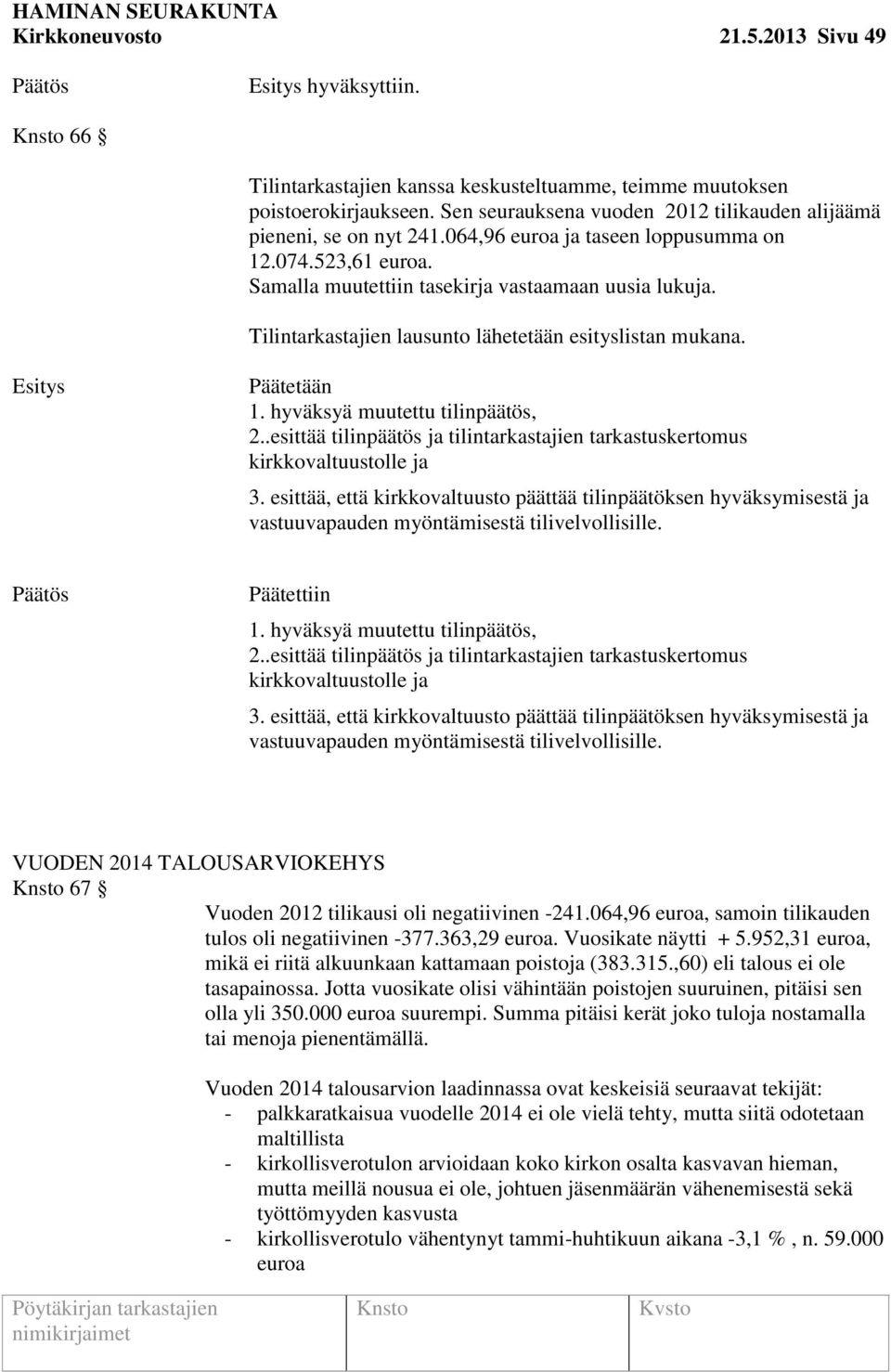 Tilintarkastajien lausunto lähetetään esityslistan mukana. Päätetään 1. hyväksyä muutettu tilinpäätös, 2..esittää tilinpäätös ja tilintarkastajien tarkastuskertomus kirkkovaltuustolle ja 3.