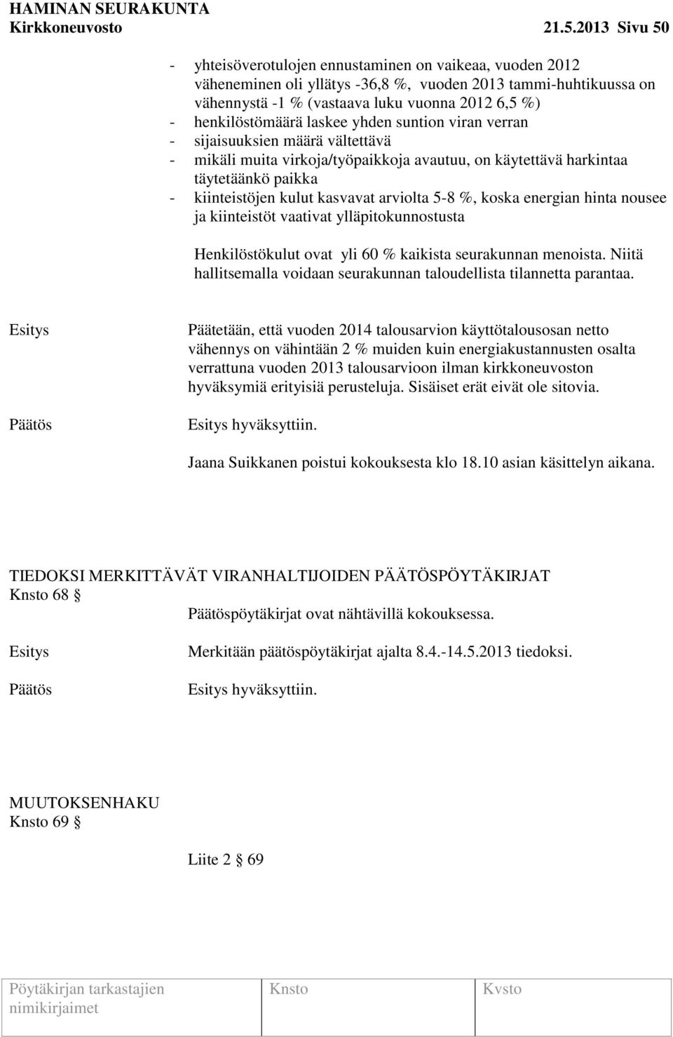 henkilöstömäärä laskee yhden suntion viran verran - sijaisuuksien määrä vältettävä - mikäli muita virkoja/työpaikkoja avautuu, on käytettävä harkintaa täytetäänkö paikka - kiinteistöjen kulut