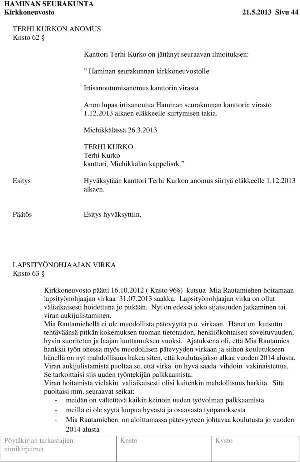 Haminan seurakunnan kanttorin virasto 1.12.2013 alkaen eläkkeelle siirtymisen takia. Miehikkälässä 26.3.2013 TERHI KURKO Terhi Kurko kanttori, Miehikkälän kappelisrk.