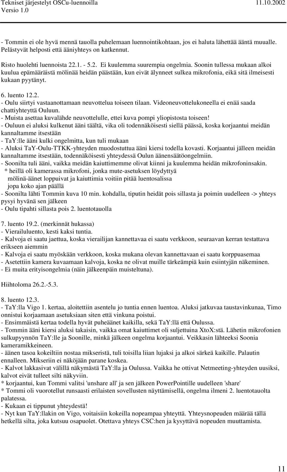 luento 12.2. - Oulu siirtyi vastaanottamaan neuvottelua toiseen tilaan. Videoneuvottelukoneella ei enää saada chattiyhteyttä Ouluun.