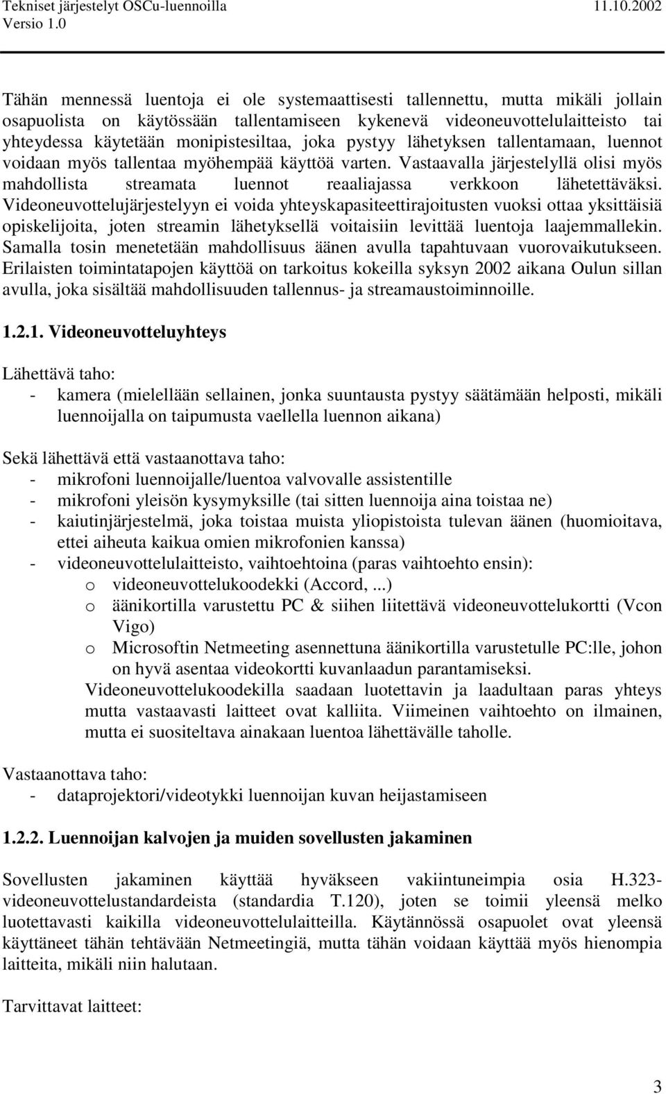 Videoneuvottelujärjestelyyn ei voida yhteyskapasiteettirajoitusten vuoksi ottaa yksittäisiä opiskelijoita, joten streamin lähetyksellä voitaisiin levittää luentoja laajemmallekin.