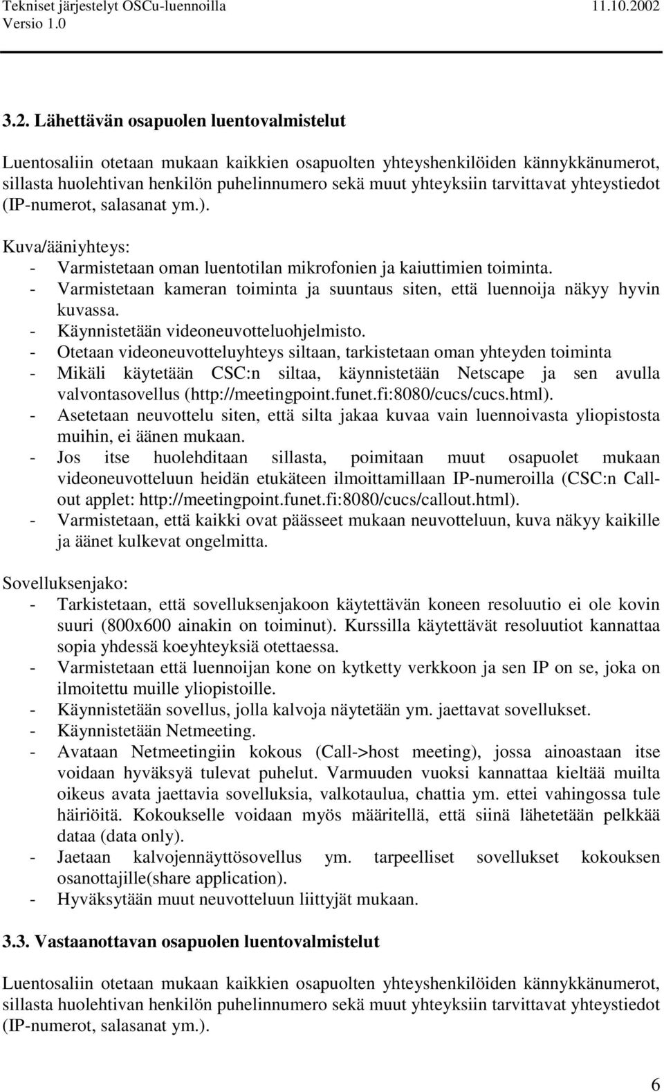 - Varmistetaan kameran toiminta ja suuntaus siten, että luennoija näkyy hyvin kuvassa. - Käynnistetään videoneuvotteluohjelmisto.