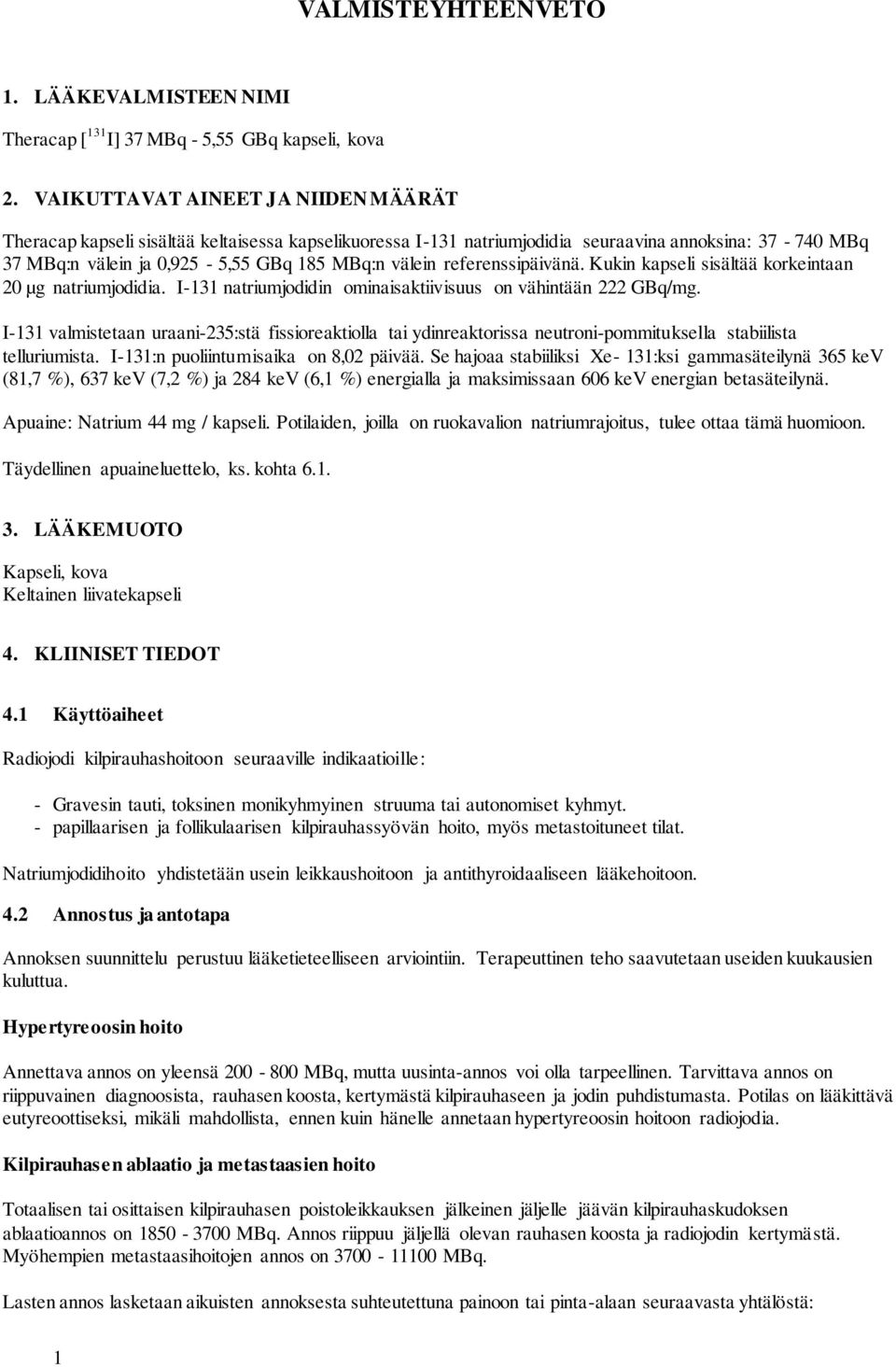 referenssipäivänä. Kukin kapseli sisältää korkeintaan 20 µg natriumjodidia. I-131 natriumjodidin ominaisaktiivisuus on vähintään 222 GBq/mg.