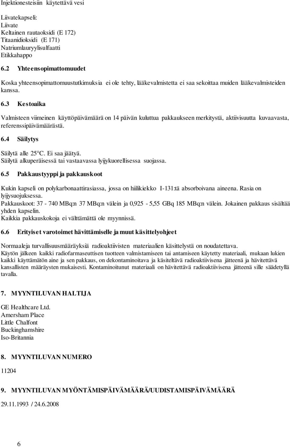 3 Kestoaika Valmisteen viimeinen käyttöpäivämäärä on 14 päivän kuluttua pakkaukseen merkitystä, aktiivisuutta kuvaavasta, referenssipäivämäärästä. 6.4 Säilytys Säilytä alle 25 C. Ei saa jäätyä.