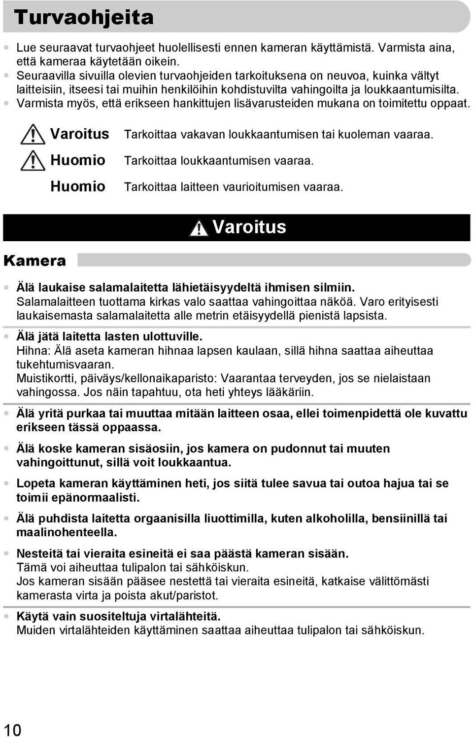 Varmista myös, että erikseen hankittujen lisävarusteiden mukana on toimitettu oppaat. Varoitus Huomio Huomio Tarkoittaa vakavan loukkaantumisen tai kuoleman vaaraa. Tarkoittaa loukkaantumisen vaaraa.