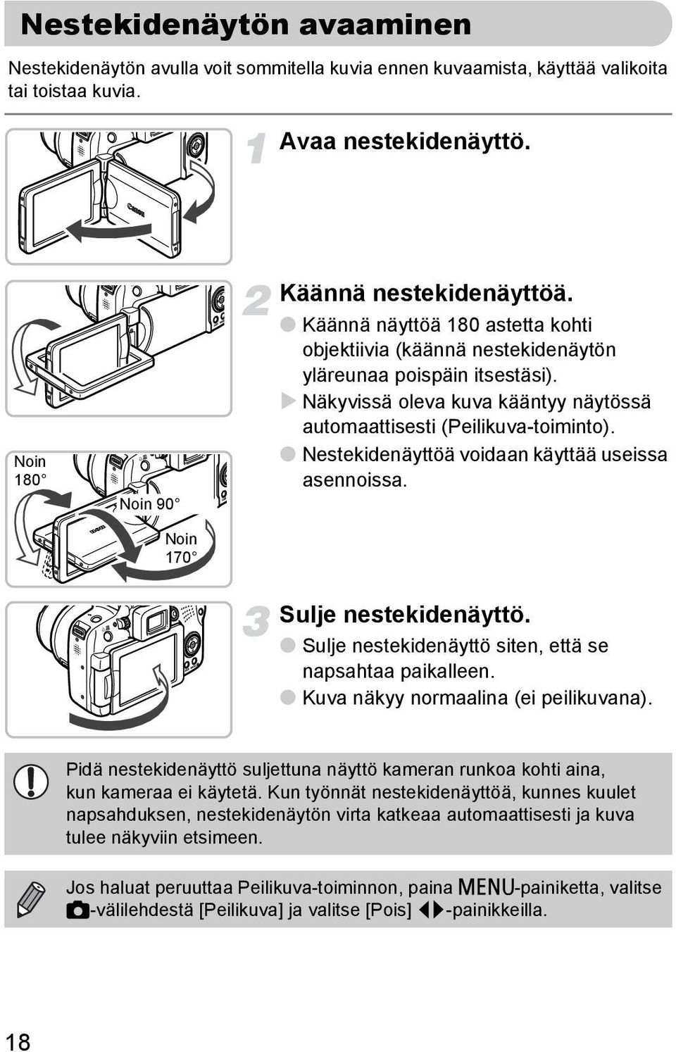 Nestekidenäyttöä voidaan käyttää useissa asennoissa. Sulje nestekidenäyttö. Sulje nestekidenäyttö siten, että se napsahtaa paikalleen. Kuva näkyy normaalina (ei peilikuvana).