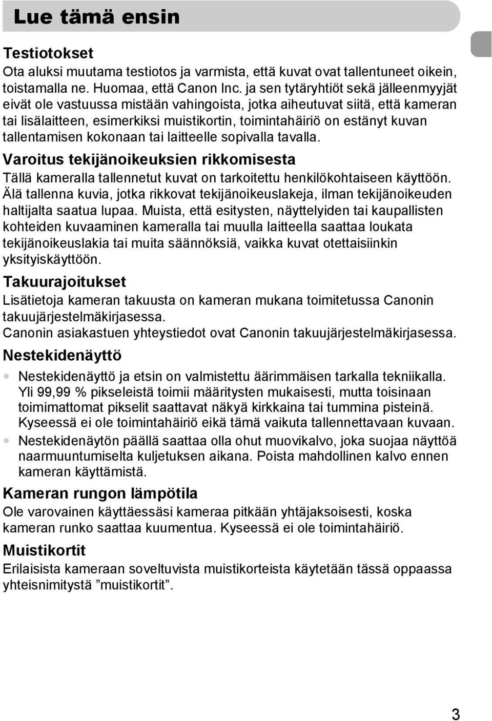 tallentamisen kokonaan tai laitteelle sopivalla tavalla. Varoitus tekijänoikeuksien rikkomisesta Tällä kameralla tallennetut kuvat on tarkoitettu henkilökohtaiseen käyttöön.