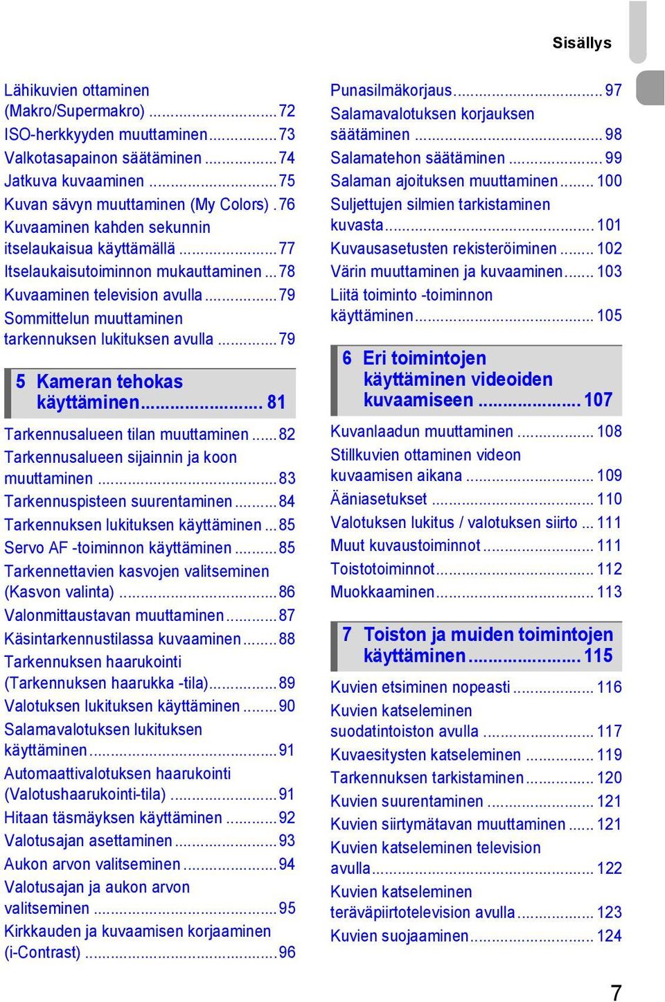 ..79 5 Kameran tehokas käyttäminen... 81 Tarkennusalueen tilan muuttaminen...82 Tarkennusalueen sijainnin ja koon muuttaminen...83 Tarkennuspisteen suurentaminen.