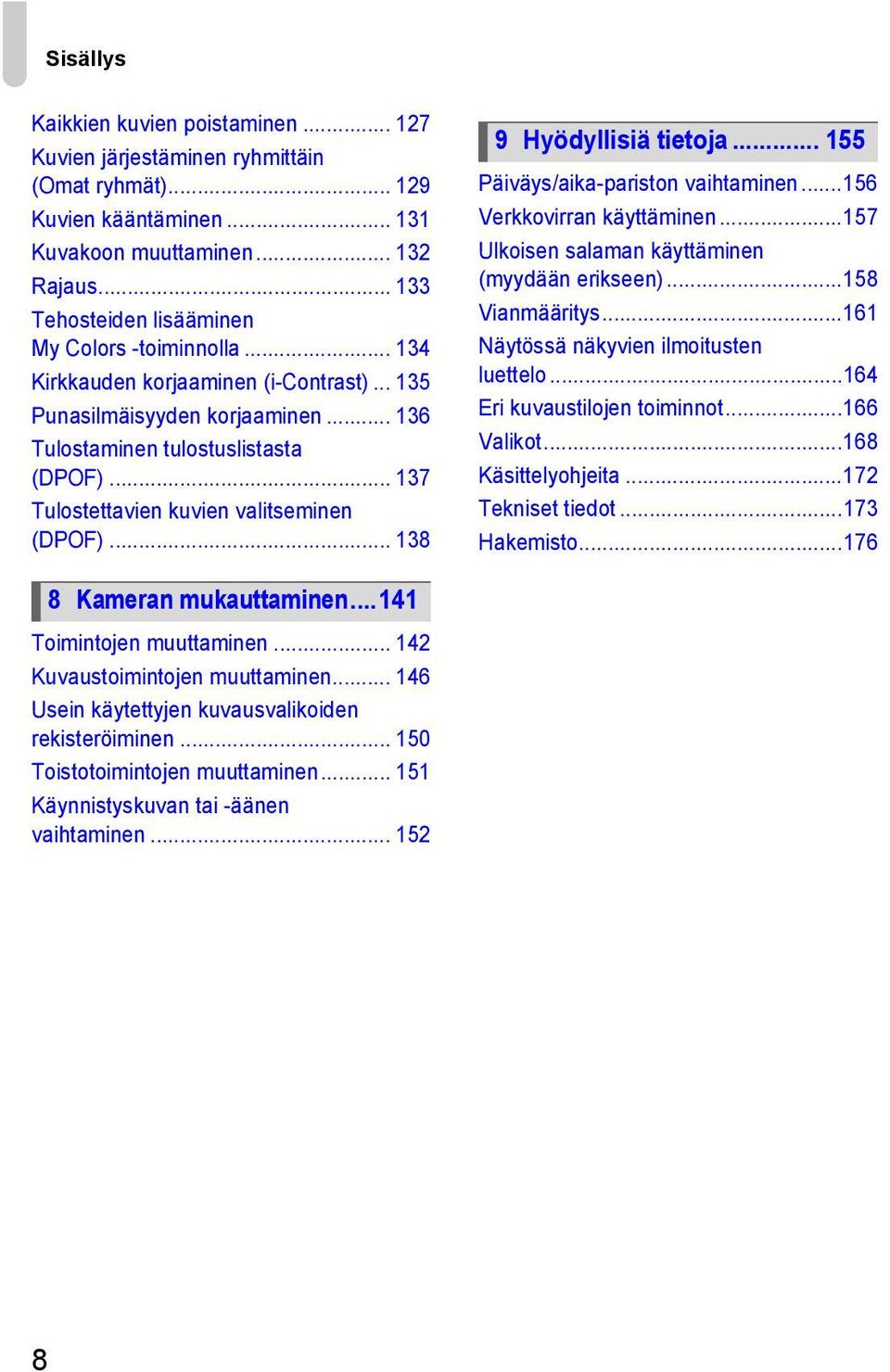 .. 137 Tulostettavien kuvien valitseminen (DPOF)... 138 9 Hyödyllisiä tietoja... 155 Päiväys/aika-pariston vaihtaminen...156 Verkkovirran käyttäminen.