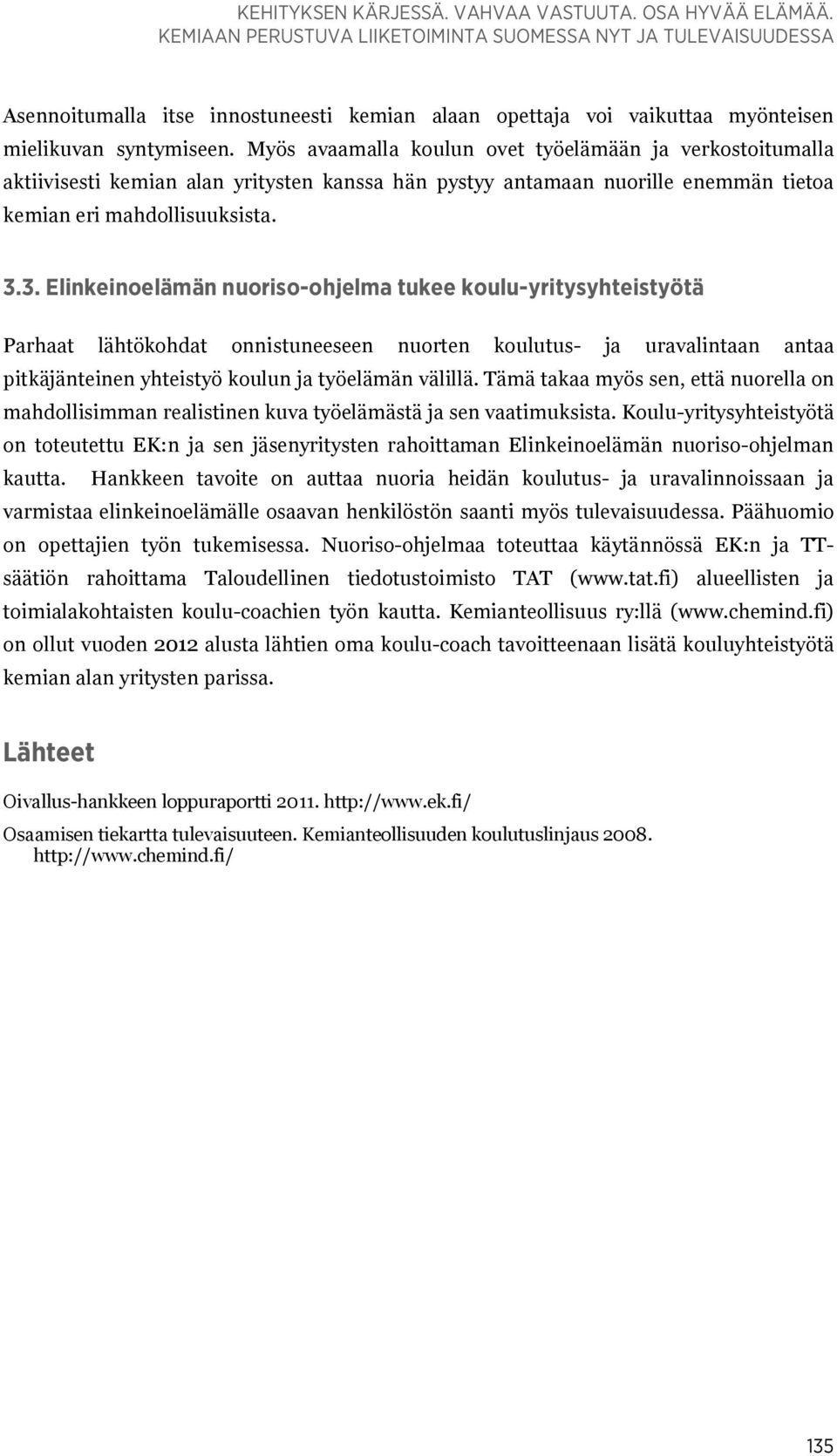 Myös avaamalla koulun ovet työelämään ja verkostoitumalla aktiivisesti kemian alan yritysten kanssa hän pystyy antamaan nuorille enemmän tietoa kemian eri mahdollisuuksista. 3.