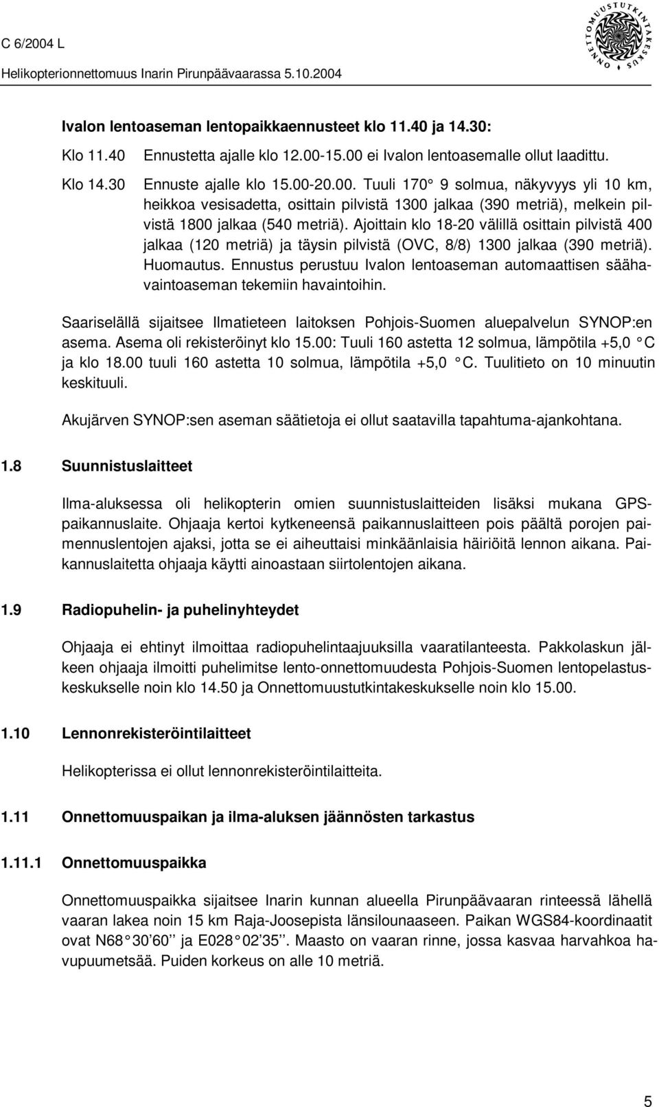 Ajoittain klo 18-20 välillä osittain pilvistä 400 jalkaa (120 metriä) ja täysin pilvistä (OVC, 8/8) 1300 jalkaa (390 metriä). Huomautus.