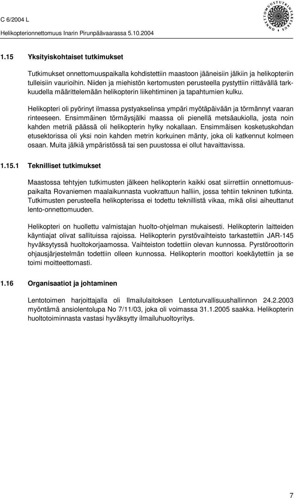 Helikopteri oli pyörinyt ilmassa pystyakselinsa ympäri myötäpäivään ja törmännyt vaaran rinteeseen.