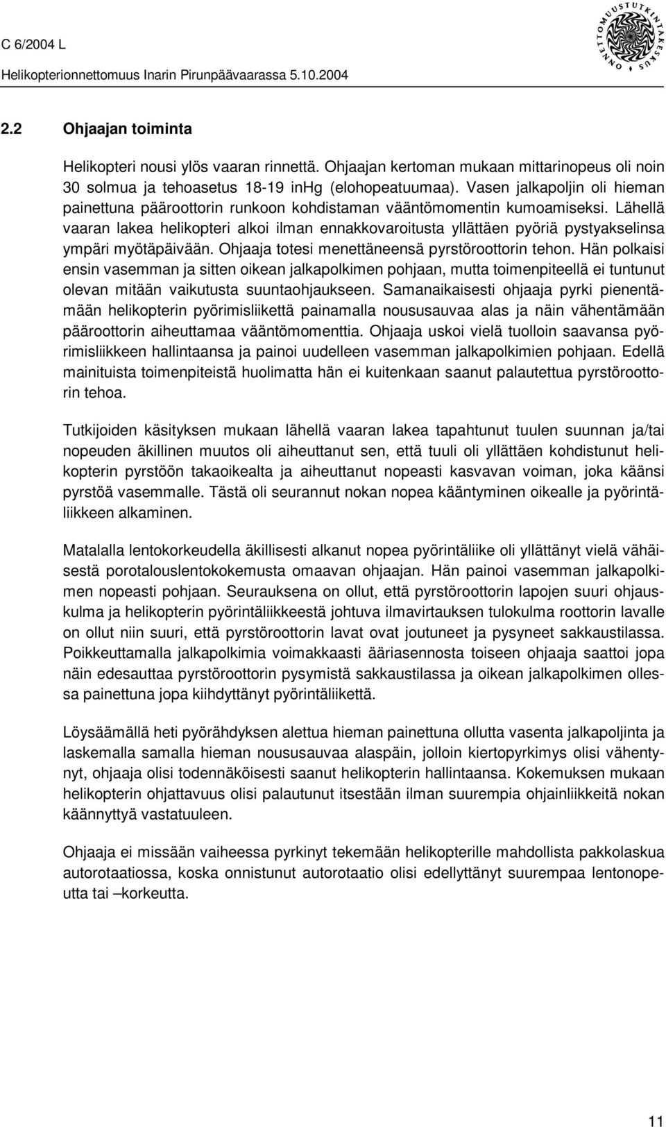 Lähellä vaaran lakea helikopteri alkoi ilman ennakkovaroitusta yllättäen pyöriä pystyakselinsa ympäri myötäpäivään. Ohjaaja totesi menettäneensä pyrstöroottorin tehon.