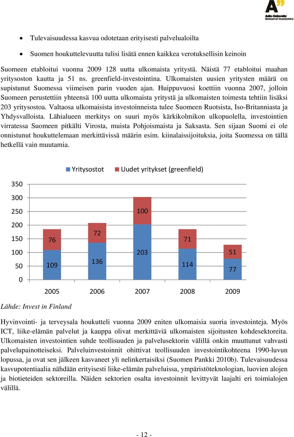 Huippuvuosi koettiin vuonna 2007, jolloin Suomeen perustettiin yhteensä 100 uutta ulkomaista yritystä ja ulkomaisten toimesta tehtiin lisäksi 203 yritysostoa.