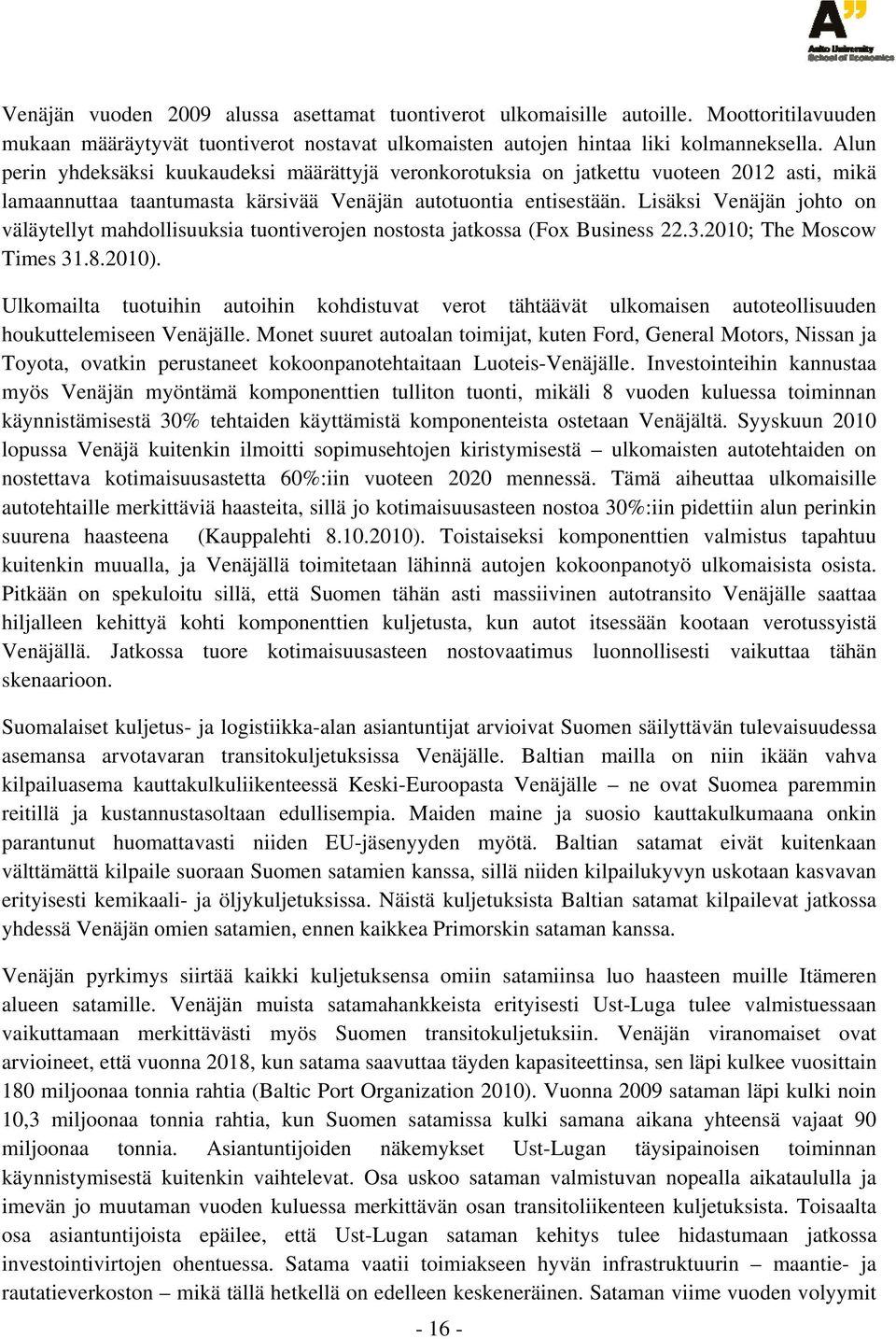 Lisäksi Venäjän johto on väläytellyt mahdollisuuksia tuontiverojen nostosta jatkossa (Fox Business 22.3.2010; The Moscow Times 31.8.2010).