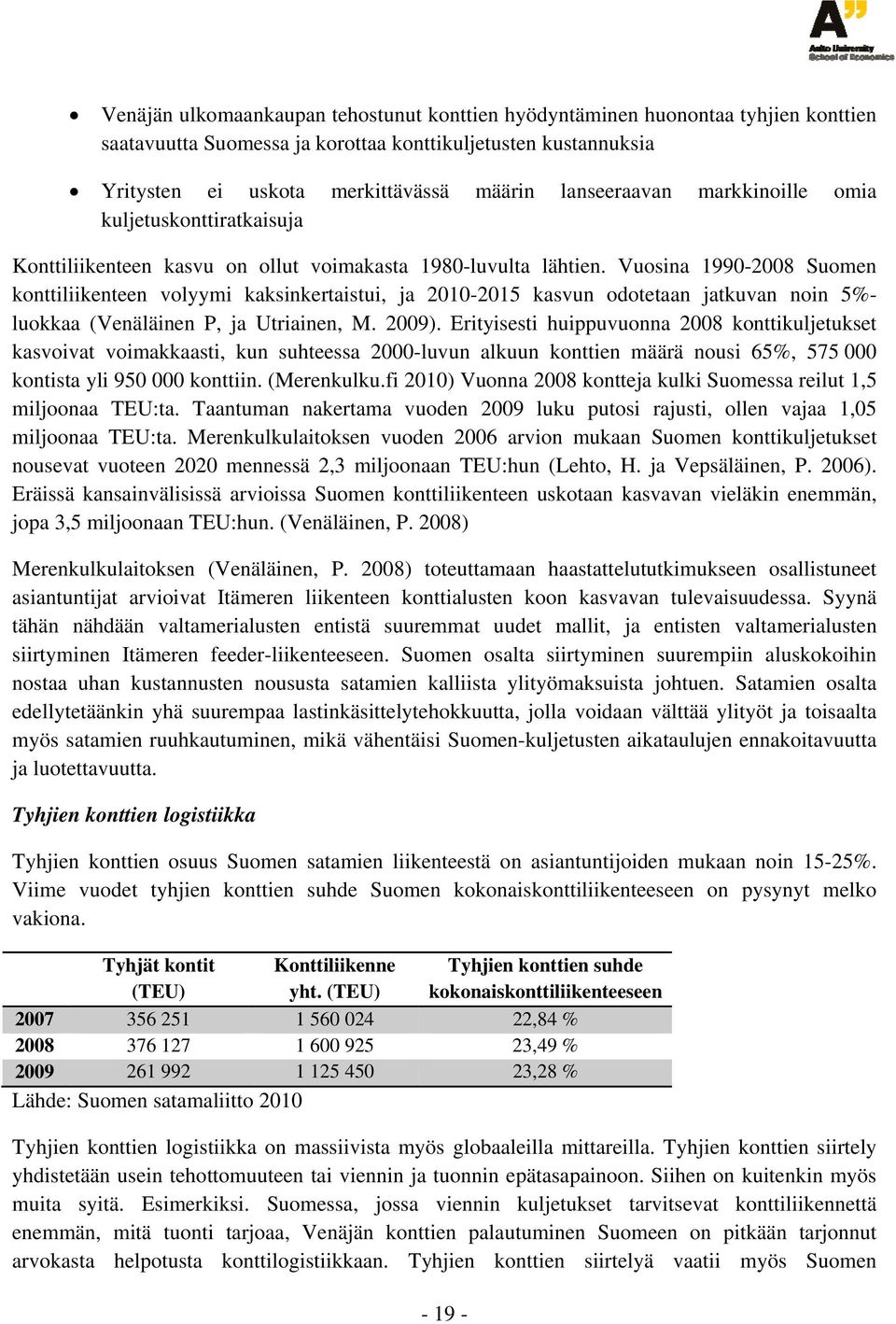 Vuosina 1990-2008 Suomen konttiliikenteen volyymi kaksinkertaistui, ja 2010-2015 kasvun odotetaan jatkuvan noin 5%- luokkaa (Venäläinen P, ja Utriainen, M. 2009).