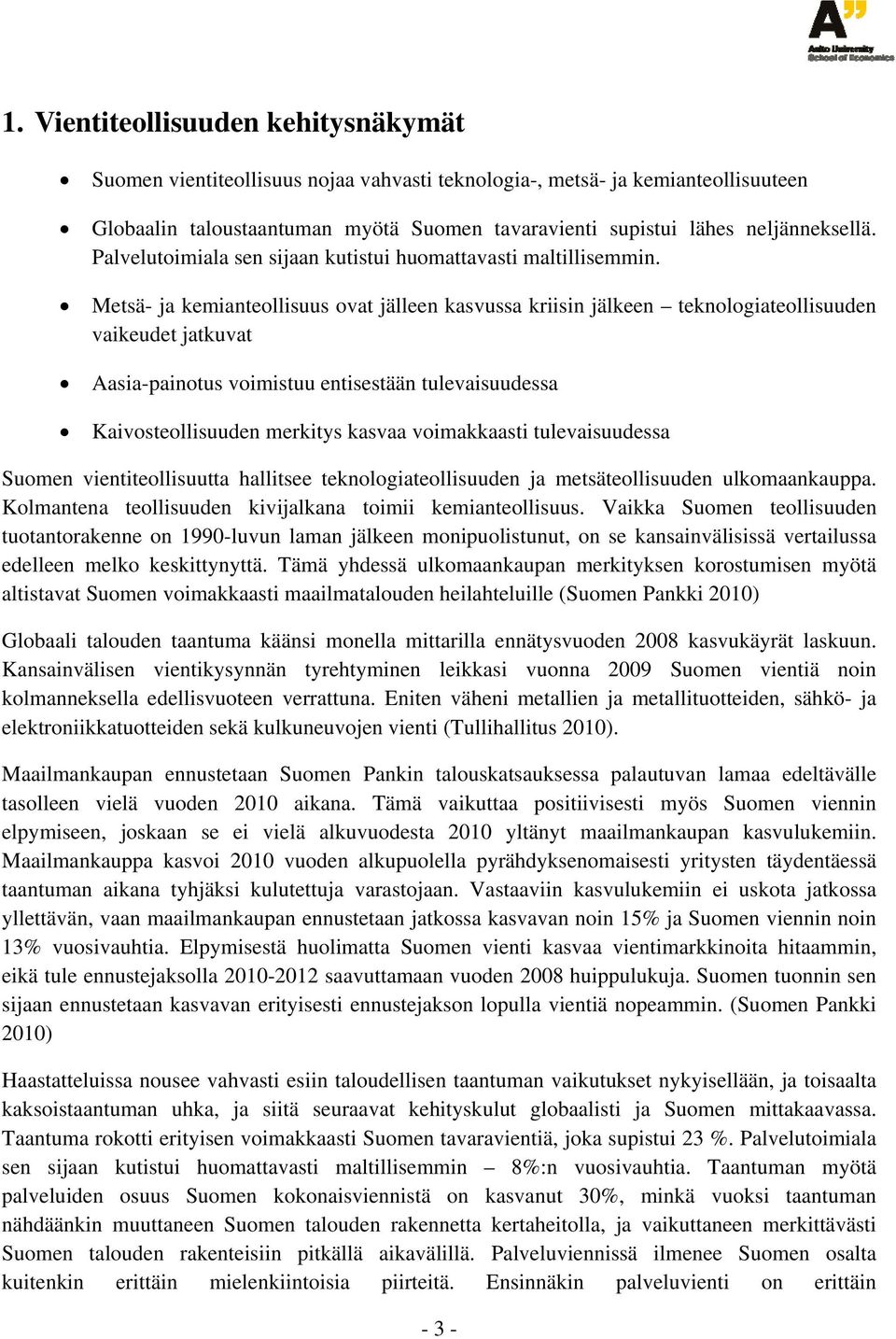 Metsä- ja kemianteollisuus ovat jälleen kasvussa kriisin jälkeen teknologiateollisuuden vaikeudet jatkuvat Aasia-painotus voimistuu entisestään tulevaisuudessa Kaivosteollisuuden merkitys kasvaa