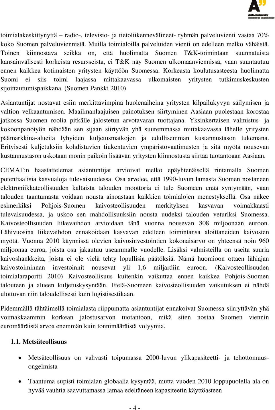 kotimaisten yritysten käyttöön Suomessa. Korkeasta koulutusasteesta huolimatta Suomi ei siis toimi laajassa mittakaavassa ulkomaisten yritysten tutkimuskeskusten sijoittautumispaikkana.