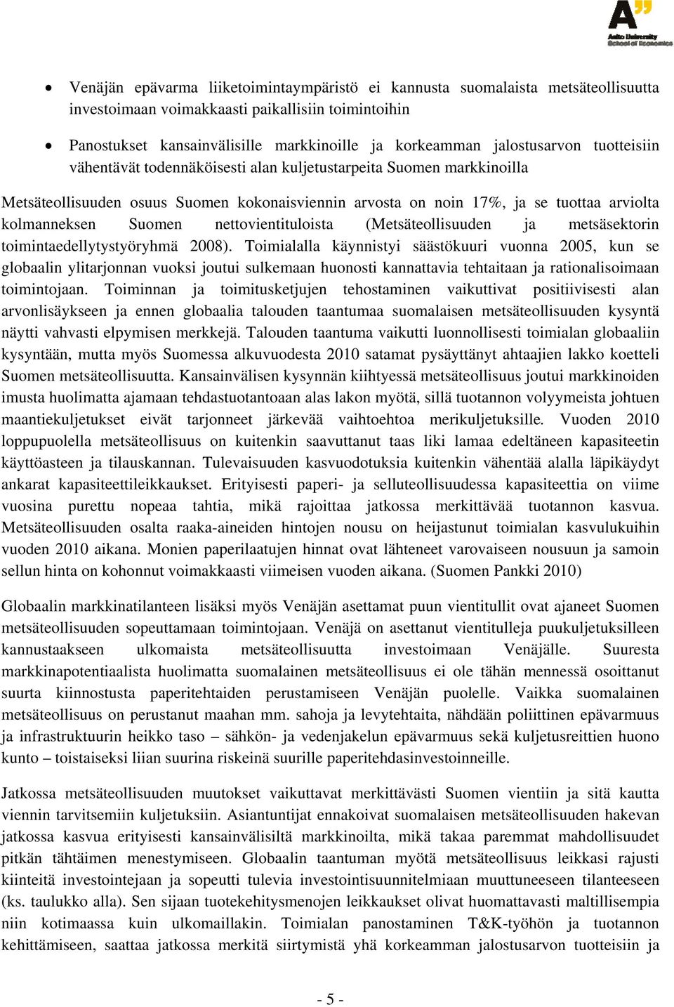 Suomen nettovientituloista (Metsäteollisuuden ja metsäsektorin toimintaedellytystyöryhmä 2008).