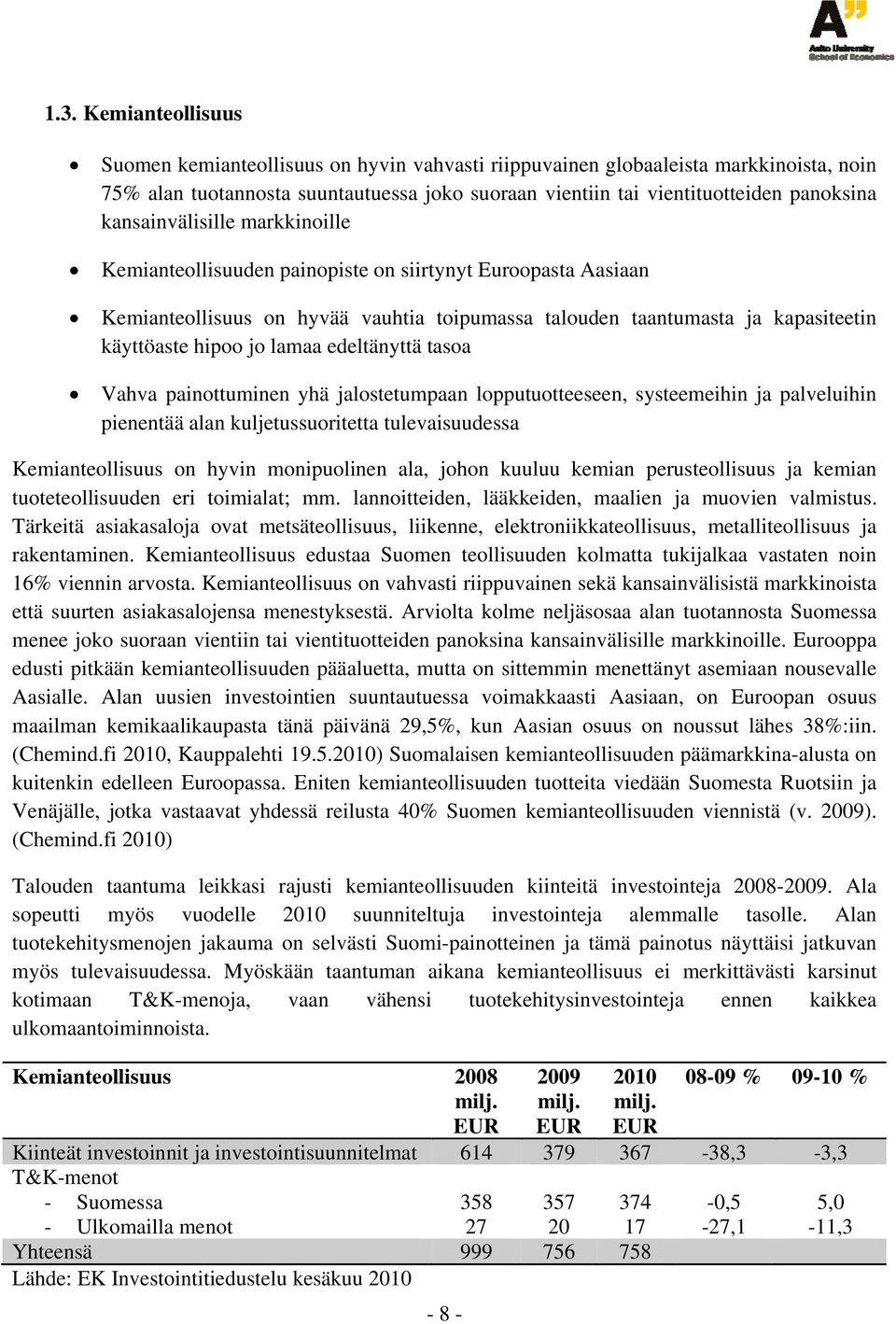 edeltänyttä tasoa Vahva painottuminen yhä jalostetumpaan lopputuotteeseen, systeemeihin ja palveluihin pienentää alan kuljetussuoritetta tulevaisuudessa Kemianteollisuus on hyvin monipuolinen ala,