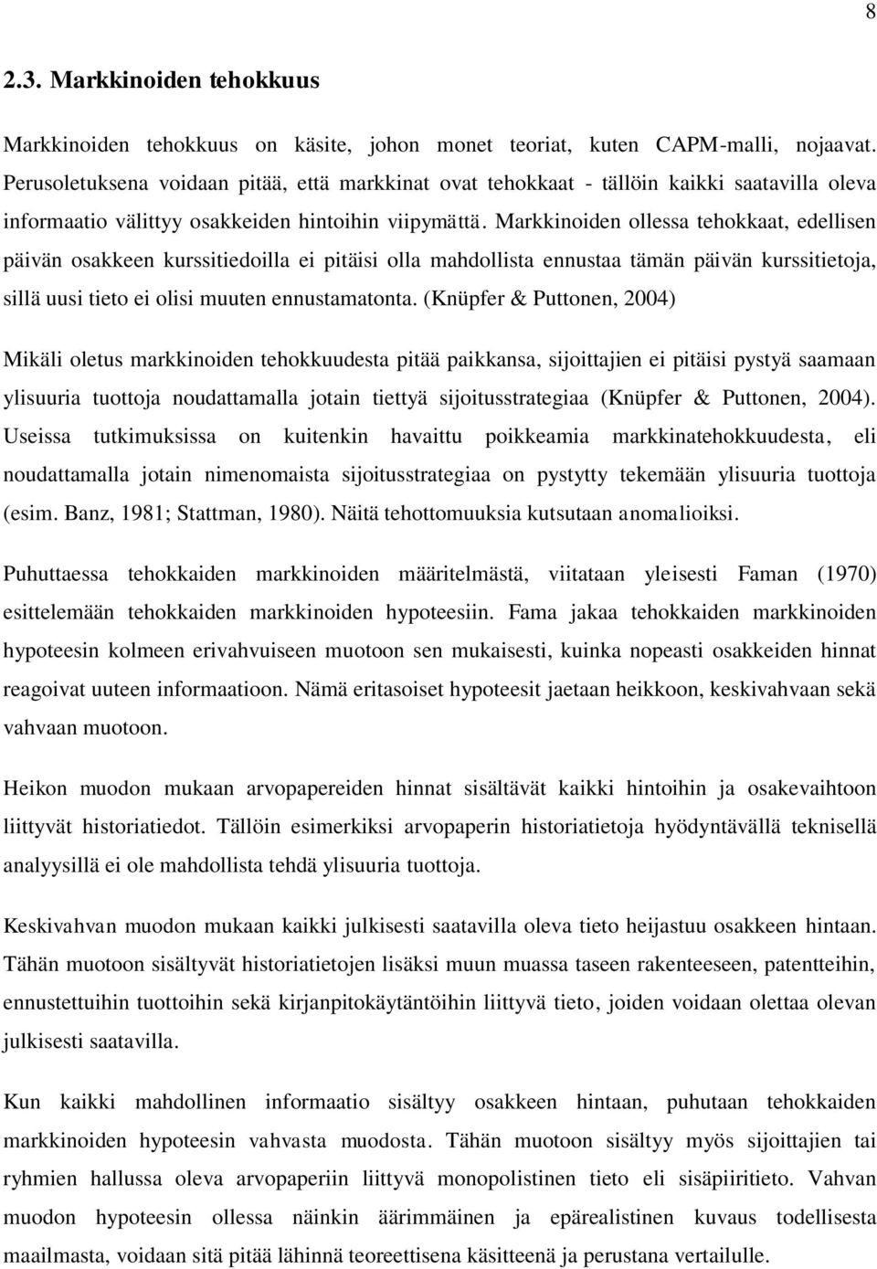 Markkinoiden ollessa tehokkaat, edellisen päivän osakkeen kurssitiedoilla ei pitäisi olla mahdollista ennustaa tämän päivän kurssitietoja, sillä uusi tieto ei olisi muuten ennustamatonta.