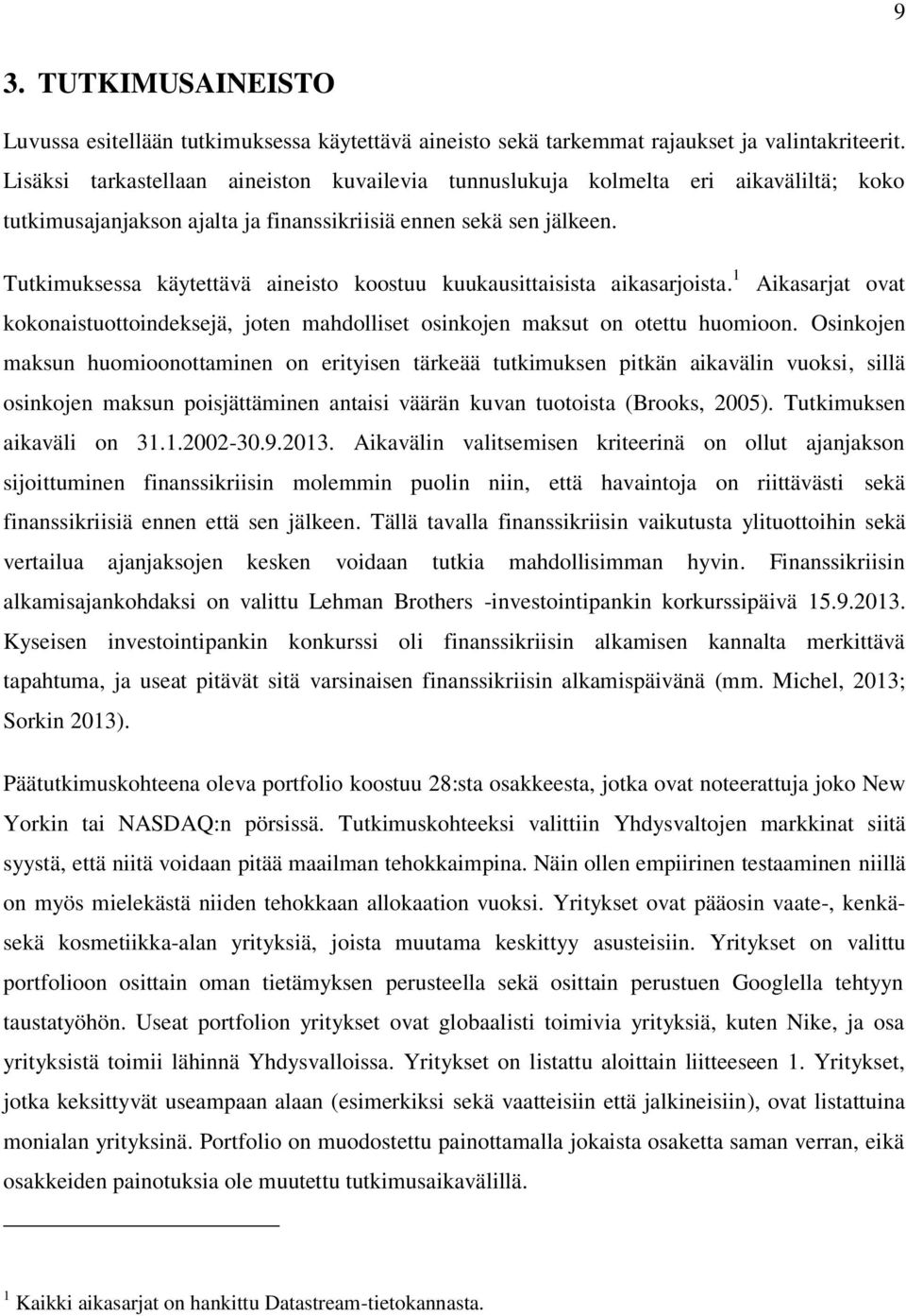 Tutkimuksessa käytettävä aineisto koostuu kuukausittaisista aikasarjoista. 1 Aikasarjat ovat kokonaistuottoindeksejä, joten mahdolliset osinkojen maksut on otettu huomioon.