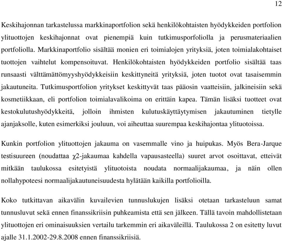 Henkilökohtaisten hyödykkeiden portfolio sisältää taas runsaasti välttämättömyyshyödykkeisiin keskittyneitä yrityksiä, joten tuotot ovat tasaisemmin jakautuneita.