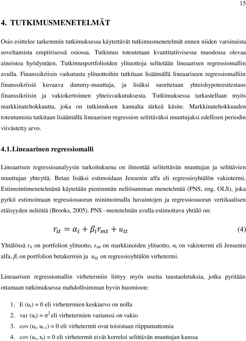 Finanssikriisin vaikutusta ylituottoihin tutkitaan lisäämällä lineaariseen regressiomalliin finanssikriisiä kuvaava dummy-muuttuja, ja lisäksi suoritetaan yhteishypoteesitestaus finanssikriisin ja