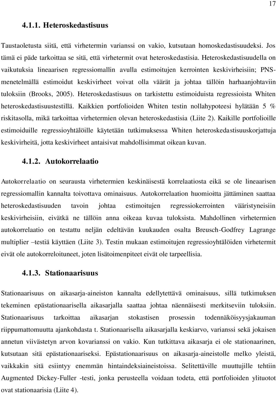 harhaanjohtaviin tuloksiin (Brooks, 2005). Heteroskedastisuus on tarkistettu estimoiduista regressioista Whiten heteroskedastisuustestillä.