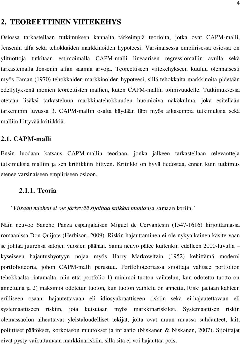 Teoreettiseen viitekehykseen kuuluu olennaisesti myös Faman (1970) tehokkaiden markkinoiden hypoteesi, sillä tehokkaita markkinoita pidetään edellytyksenä monien teoreettisten mallien, kuten