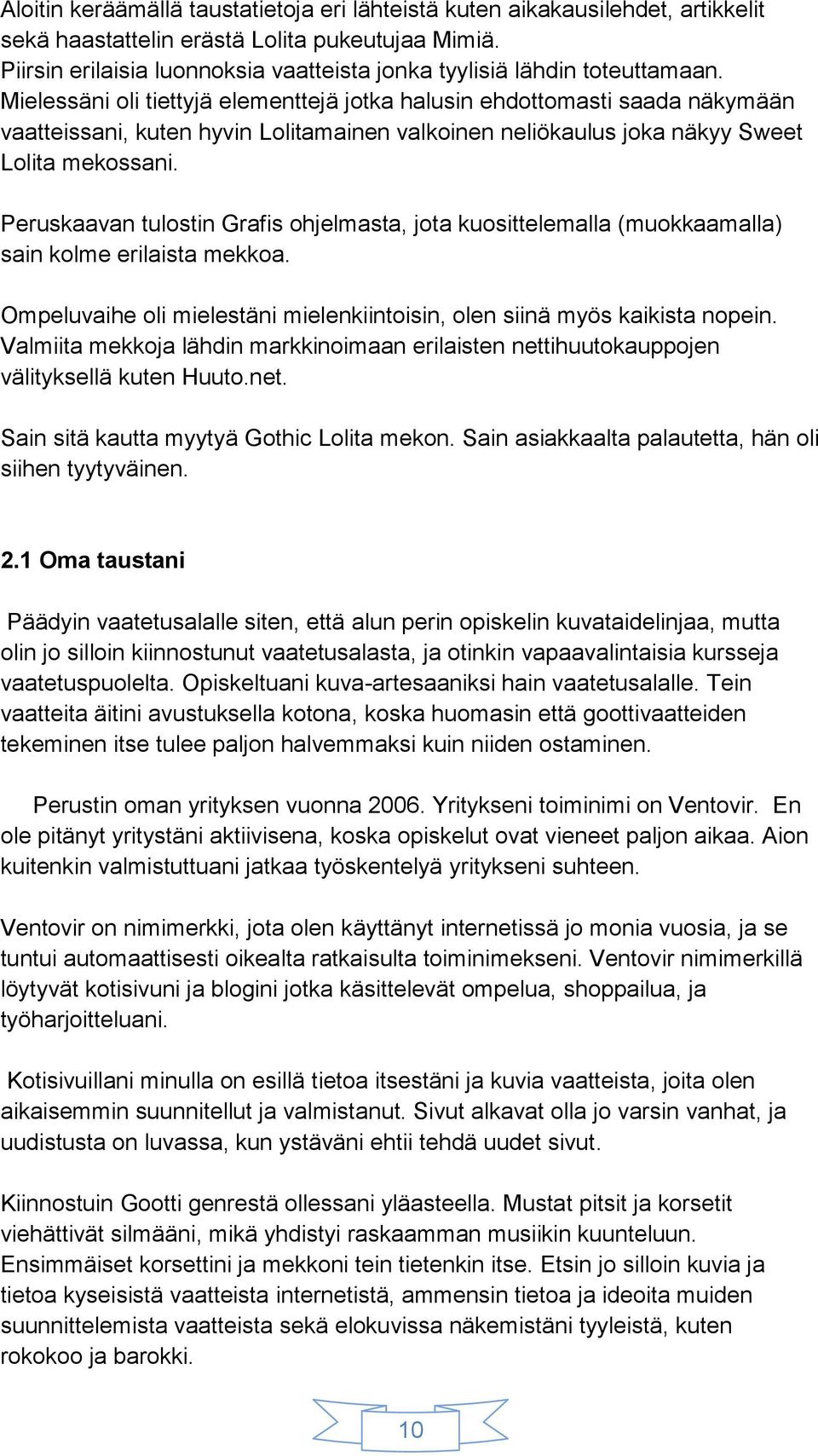 Mielessäni oli tiettyjä elementtejä jotka halusin ehdottomasti saada näkymään vaatteissani, kuten hyvin Lolitamainen valkoinen neliökaulus joka näkyy Sweet Lolita mekossani.