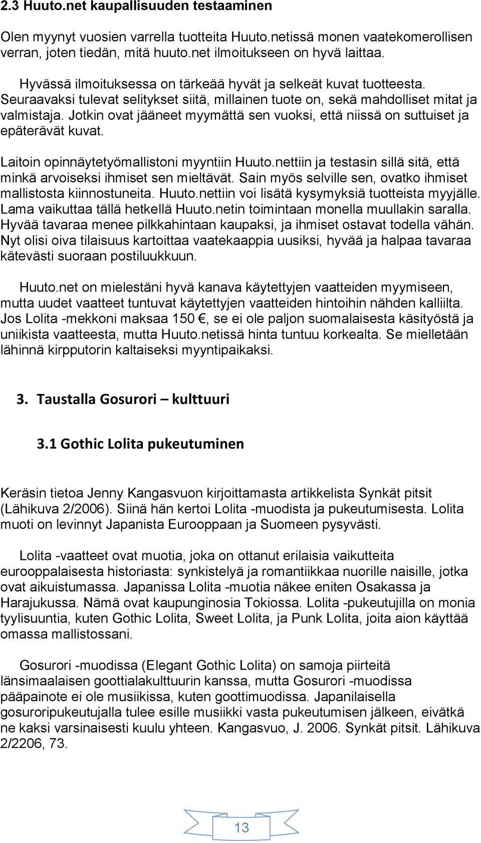 Jotkin ovat jääneet myymättä sen vuoksi, että niissä on suttuiset ja epäterävät kuvat. Laitoin opinnäytetyömallistoni myyntiin Huuto.