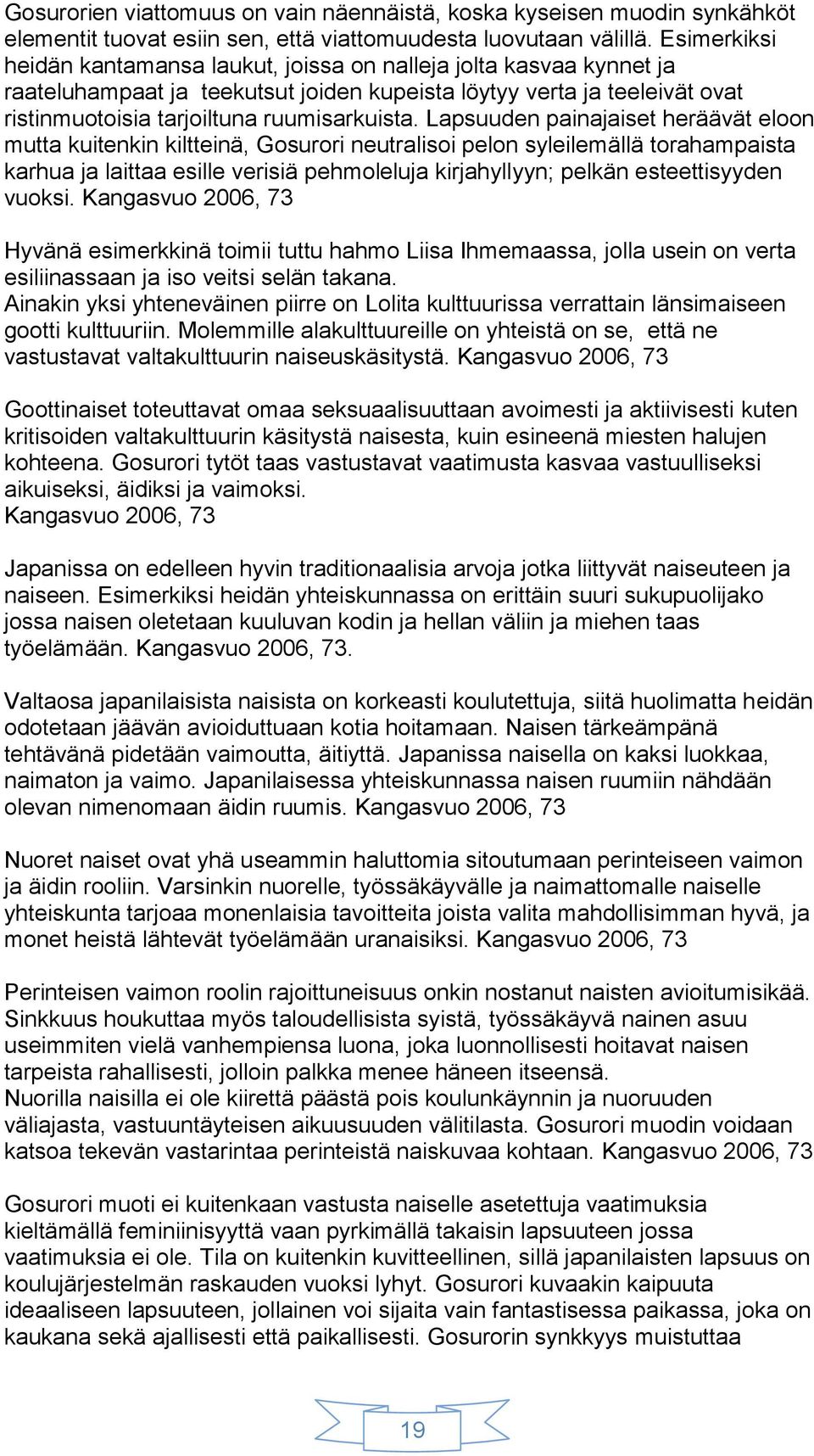 Lapsuuden painajaiset heräävät eloon mutta kuitenkin kiltteinä, Gosurori neutralisoi pelon syleilemällä torahampaista karhua ja laittaa esille verisiä pehmoleluja kirjahyllyyn; pelkän esteettisyyden