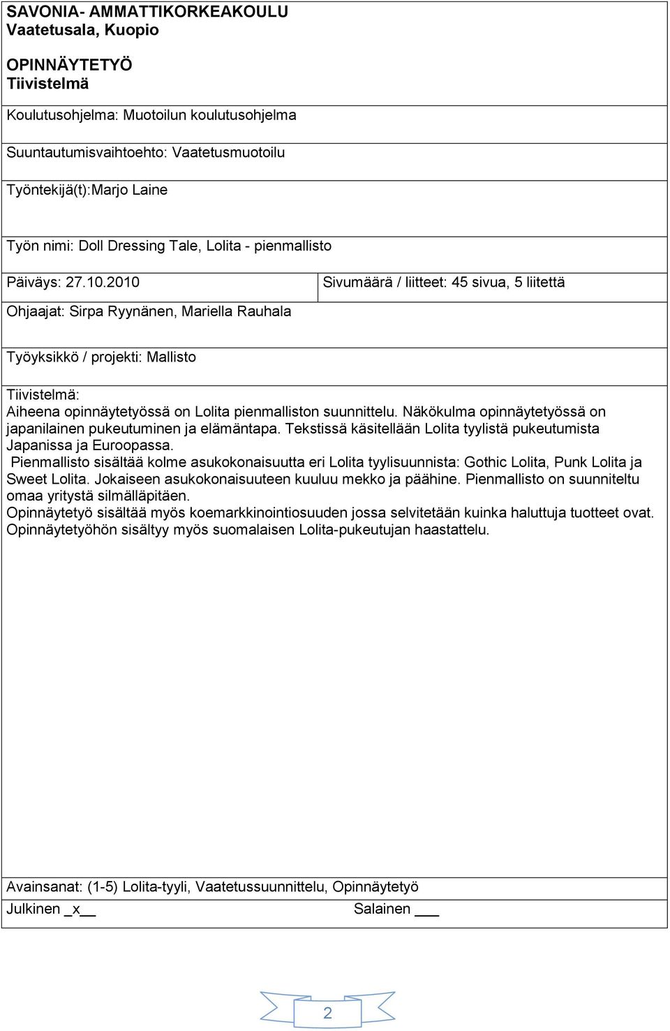 2010 Sivumäärä / liitteet: 45 sivua, 5 liitettä Ohjaajat: Sirpa Ryynänen, Mariella Rauhala Työyksikkö / projekti: Mallisto Tiivistelmä: Aiheena opinnäytetyössä on Lolita pienmalliston suunnittelu.