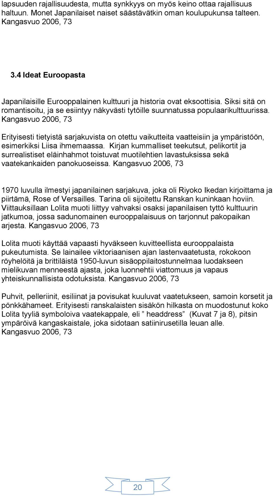 Kangasvuo 2006, 73 Erityisesti tietyistä sarjakuvista on otettu vaikutteita vaatteisiin ja ympäristöön, esimerkiksi Liisa ihmemaassa.