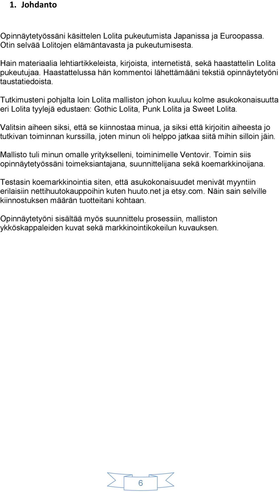 Tutkimusteni pohjalta loin Lolita malliston johon kuuluu kolme asukokonaisuutta eri Lolita tyylejä edustaen: Gothic Lolita, Punk Lolita ja Sweet Lolita.