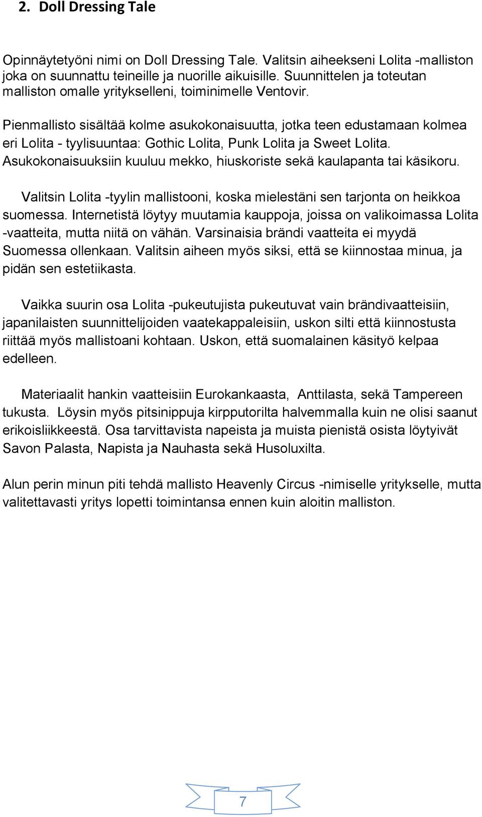 Pienmallisto sisältää kolme asukokonaisuutta, jotka teen edustamaan kolmea eri Lolita - tyylisuuntaa: Gothic Lolita, Punk Lolita ja Sweet Lolita.