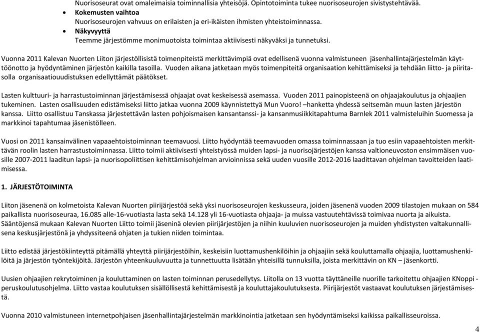 Vuonna 2011 Kalevan Nuorten Liiton järjestöllisistä toimenpiteistä merkittävimpiä ovat edellisenä vuonna valmistuneen jäsenhallintajärjestelmän käyttöönotto ja hyödyntäminen järjestön kaikilla