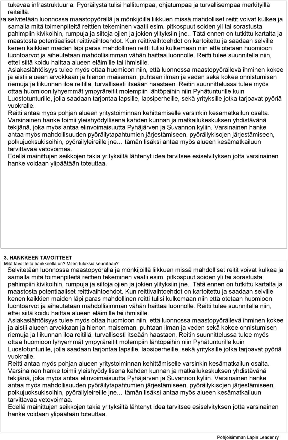 pitkospuut soiden yli tai sorastusta pahimpiin kivikoihin, rumpuja ja siltoja ojien ja jokien ylityksiin jne.. Tätä ennen on tutkittu kartalta ja maastosta potentiaaliset reittivaihtoehdot.