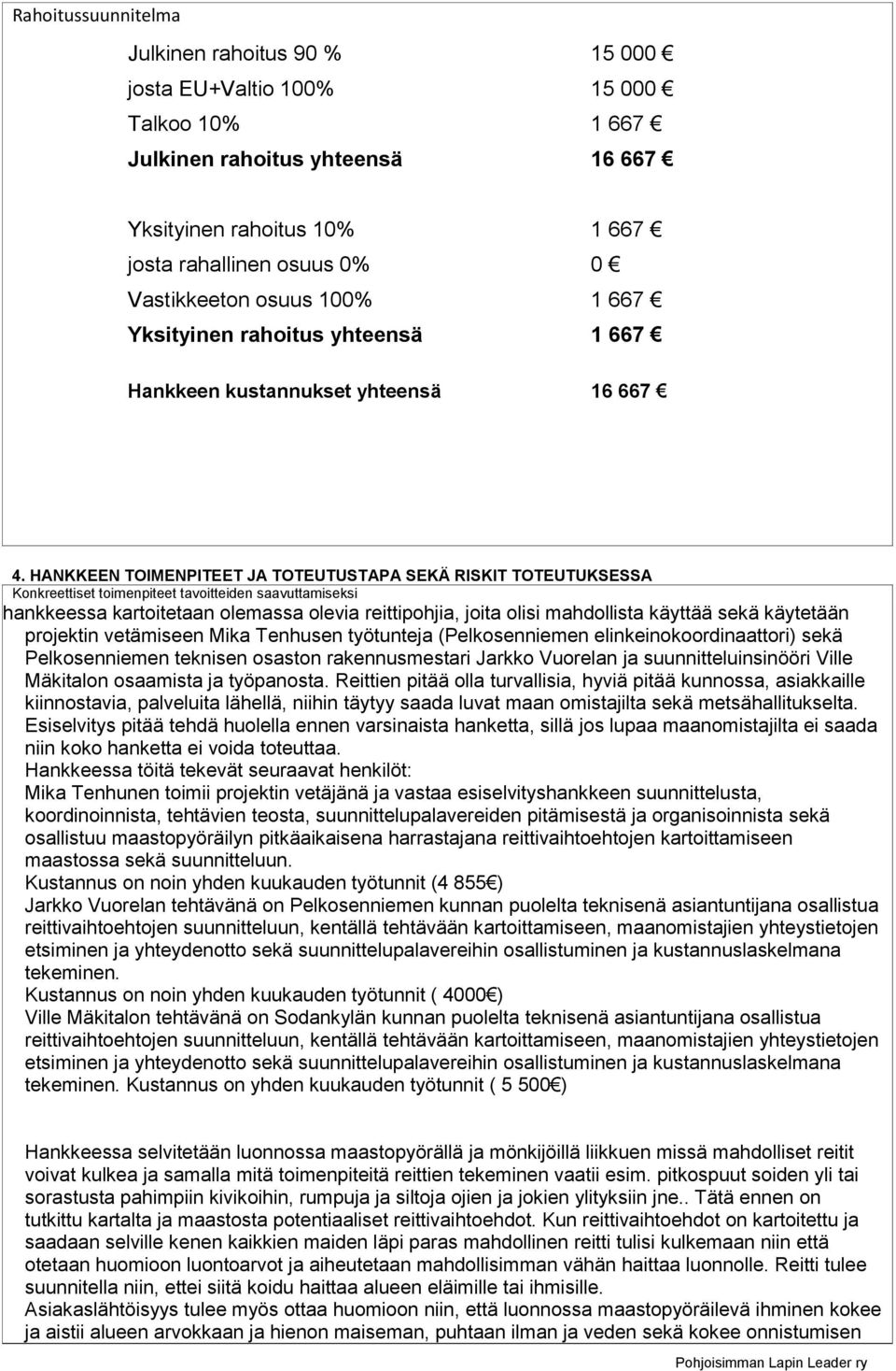 HANKKEEN TOIMENPITEET JA TOTEUTUSTAPA SEKÄ RISKIT TOTEUTUKSESSA Konkreettiset toimenpiteet tavoitteiden saavuttamiseksi Esiselvityshankkeessa kartoitetaan olemassa olevia reittipohjia, joita olisi