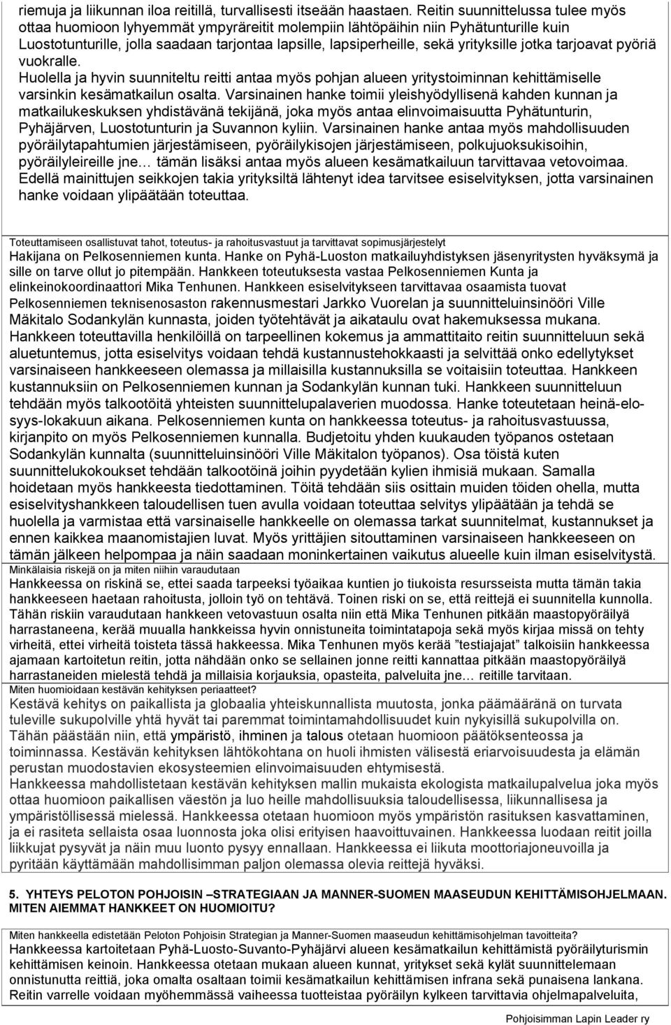 yrityksille jotka tarjoavat pyöriä vuokralle. Huolella ja hyvin suunniteltu reitti antaa myös pohjan alueen yritystoiminnan kehittämiselle varsinkin kesämatkailun osalta.